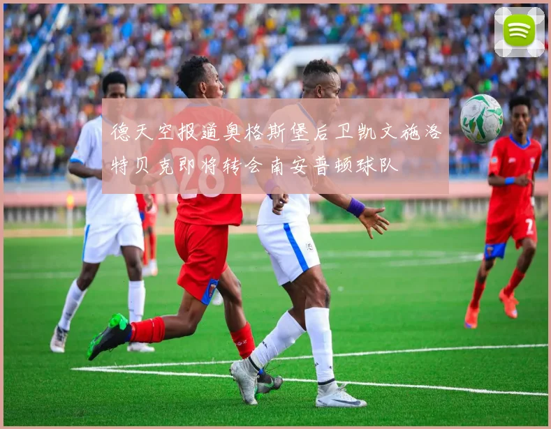 德天空报道奥格斯堡后卫凯文施洛特贝克即将转会南安普顿球队